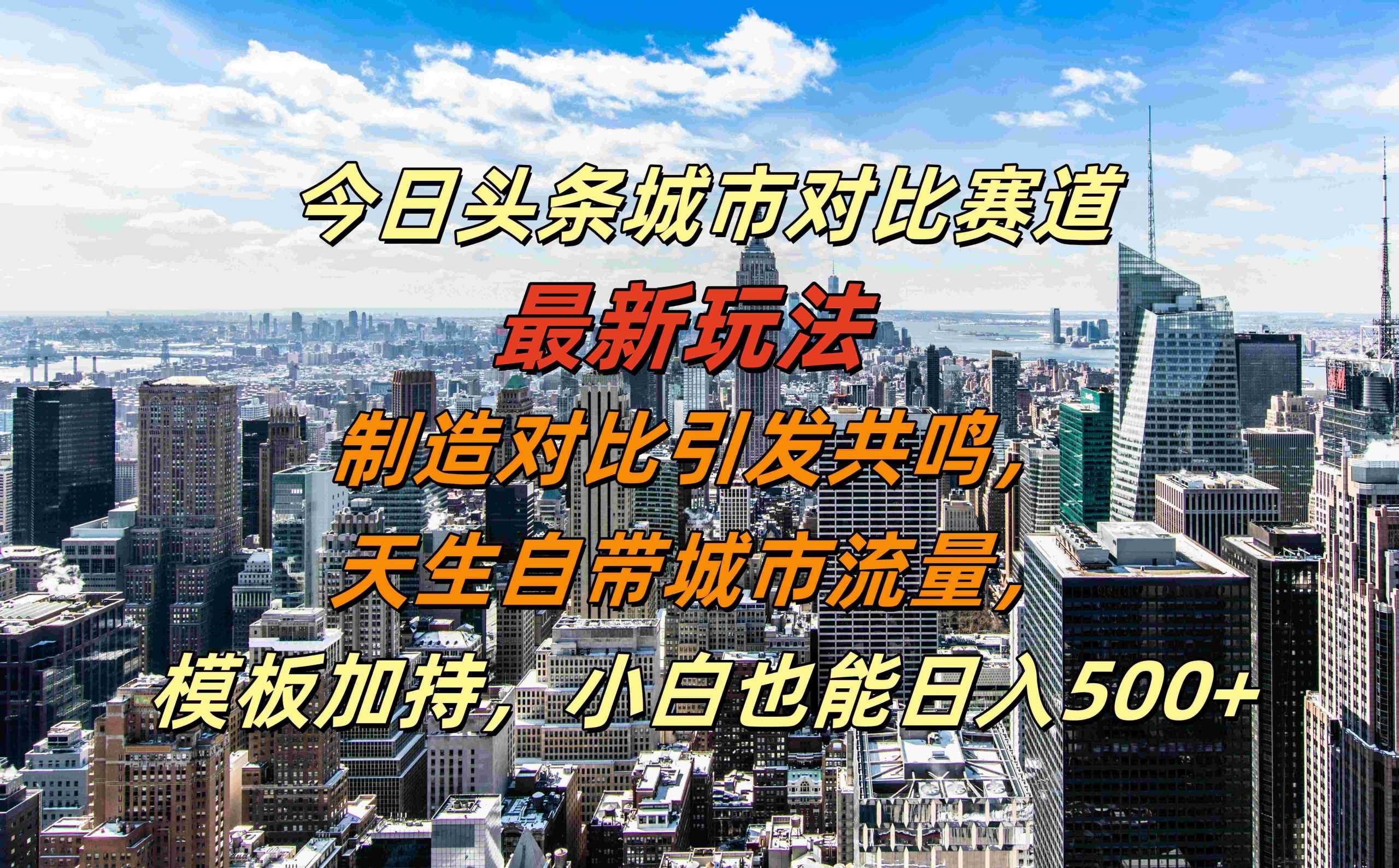 今日头条城市对比赛道最新玩法，制造对比引发共鸣，天生自带城市流量，小白也能日入500+【揭秘】-玻哥网络技术工作室