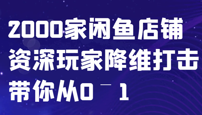 闲鱼已经饱和？纯扯淡！2000家闲鱼店铺资深玩家降维打击带你从0–1-玻哥网络技术工作室