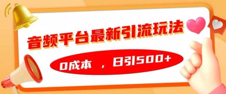 音频平台最新引流玩法，0成本，日引500+【揭秘】-玻哥网络技术工作室