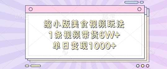 缩小版美食视频玩法，1条视频带货6W+，单日变现1k-玻哥网络技术工作室