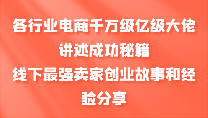 各行业千万级电商大佬讲述成功秘籍，线下最强卖家创业经验分享-玻哥网络技术工作室