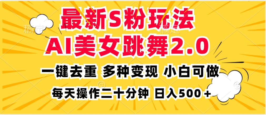 （13119期）最新S粉玩法，AI美女跳舞，项目简单，多种变现方式，小白可做，日入500…-玻哥网络技术工作室