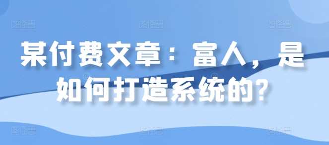 某付费文章：富人，是如何打造系统的?-玻哥网络技术工作室