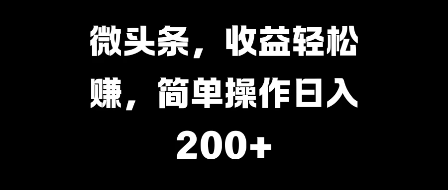 微头条，收益轻松赚，简单操作日入200+-玻哥网络技术工作室