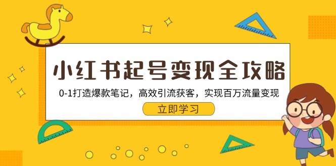 （13149期）小红书起号变现全攻略：0-1打造爆款笔记，高效引流获客，实现百万流量变现-玻哥网络技术工作室