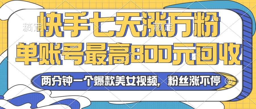 （13158期）2024年快手七天涨万粉，但账号最高800元回收。两分钟一个爆款美女视频-玻哥网络技术工作室