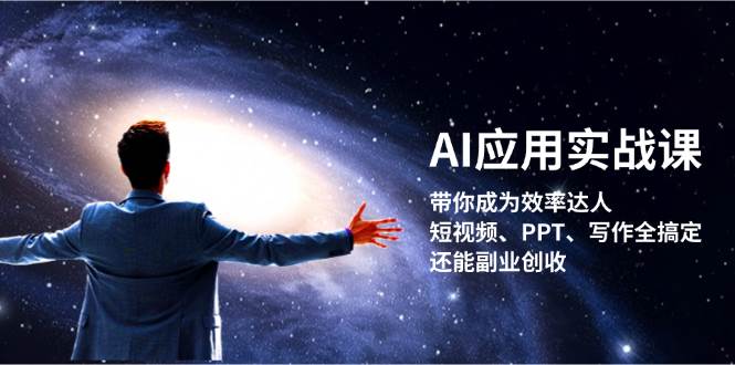 （13159期）AI应用实战课：带你成为效率达人！短视频、PPT、写作全搞定，还能副业创收-玻哥网络技术工作室