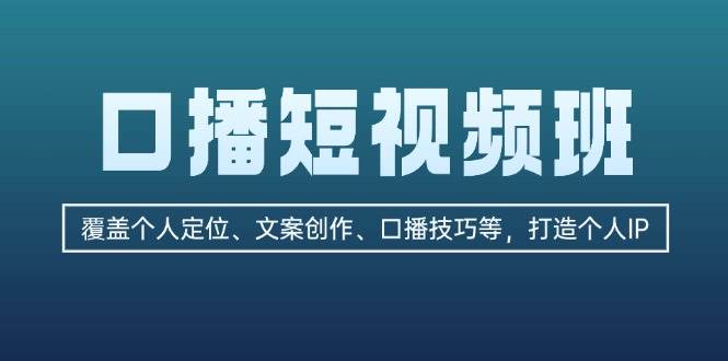 （13162期）口播短视频班：覆盖个人定位、文案创作、口播技巧等，打造个人IP-玻哥网络技术工作室