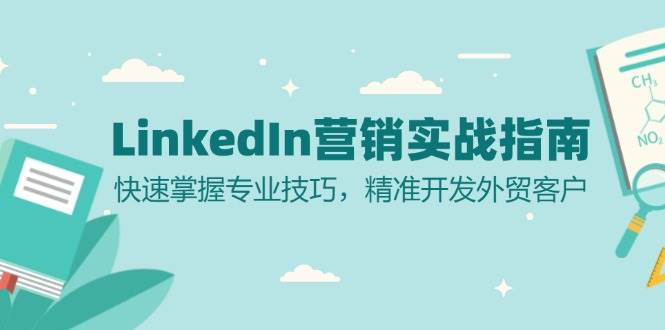 LinkedIn营销实战指南：快速掌握专业技巧，精准开发外贸客户-玻哥网络技术工作室