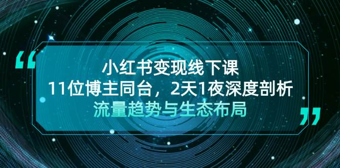 小红书变现线下课！11位博主同台，2天1夜深度剖析流量趋势与生态布局-玻哥网络技术工作室