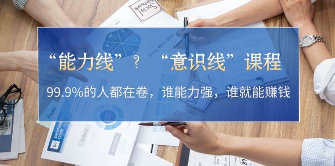 “能力线”“意识线”？99.9%的人都在卷，谁能力强，谁就能赚钱-玻哥网络技术工作室