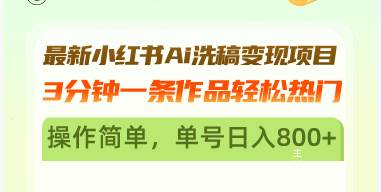 （13182期）最新小红书Ai洗稿变现项目 3分钟一条作品轻松热门 操作简单，单号日入800+-玻哥网络技术工作室