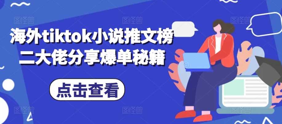 海外tiktok小说推文榜二大佬分享爆单秘籍-玻哥网络技术工作室