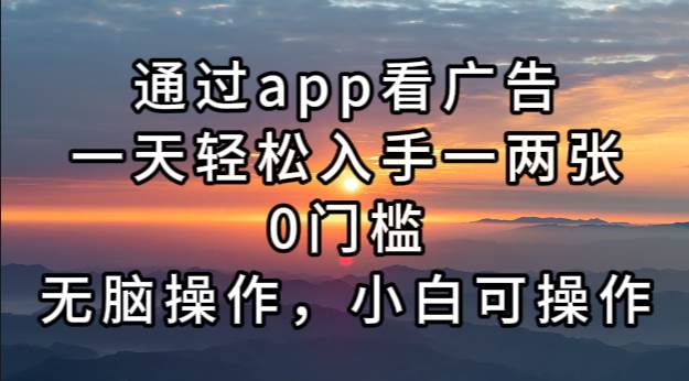 （13207期）通过app看广告，一天轻松入手一两张0门槛，无脑操作，小白可操作-玻哥网络技术工作室