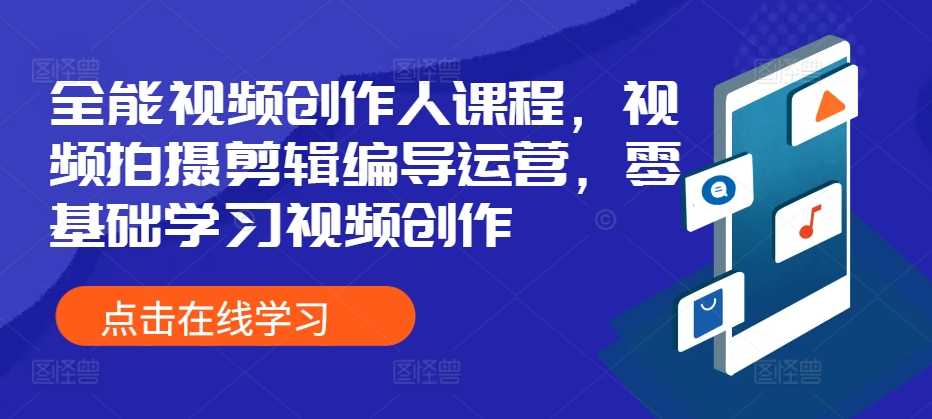 全能视频创作人课程，视频拍摄剪辑编导运营，零基础学习视频创作-玻哥网络技术工作室