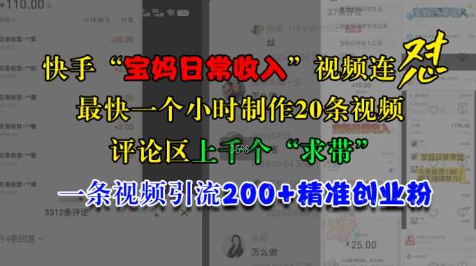 快手“宝妈日常收入”视频连怼，一个小时制作20条视频，评论区上千个“求带”，一条视频引流200+精准创业粉-玻哥网络技术工作室