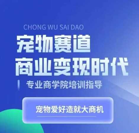 宠物赛道商业变现时代，学习宠物短视频带货变现，将宠物热爱变成事业-玻哥网络技术工作室