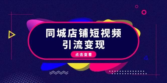 同城店铺短视频引流变现：掌握抖音平台规则，打造爆款内容，实现流量变现-玻哥网络技术工作室