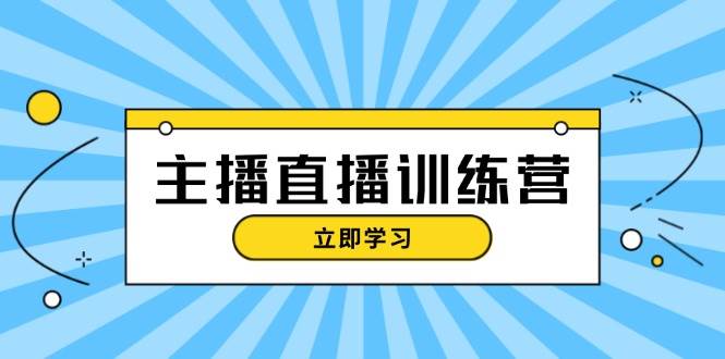 主播直播特训营：抖音直播间运营知识+开播准备+流量考核，轻松上手-玻哥网络技术工作室