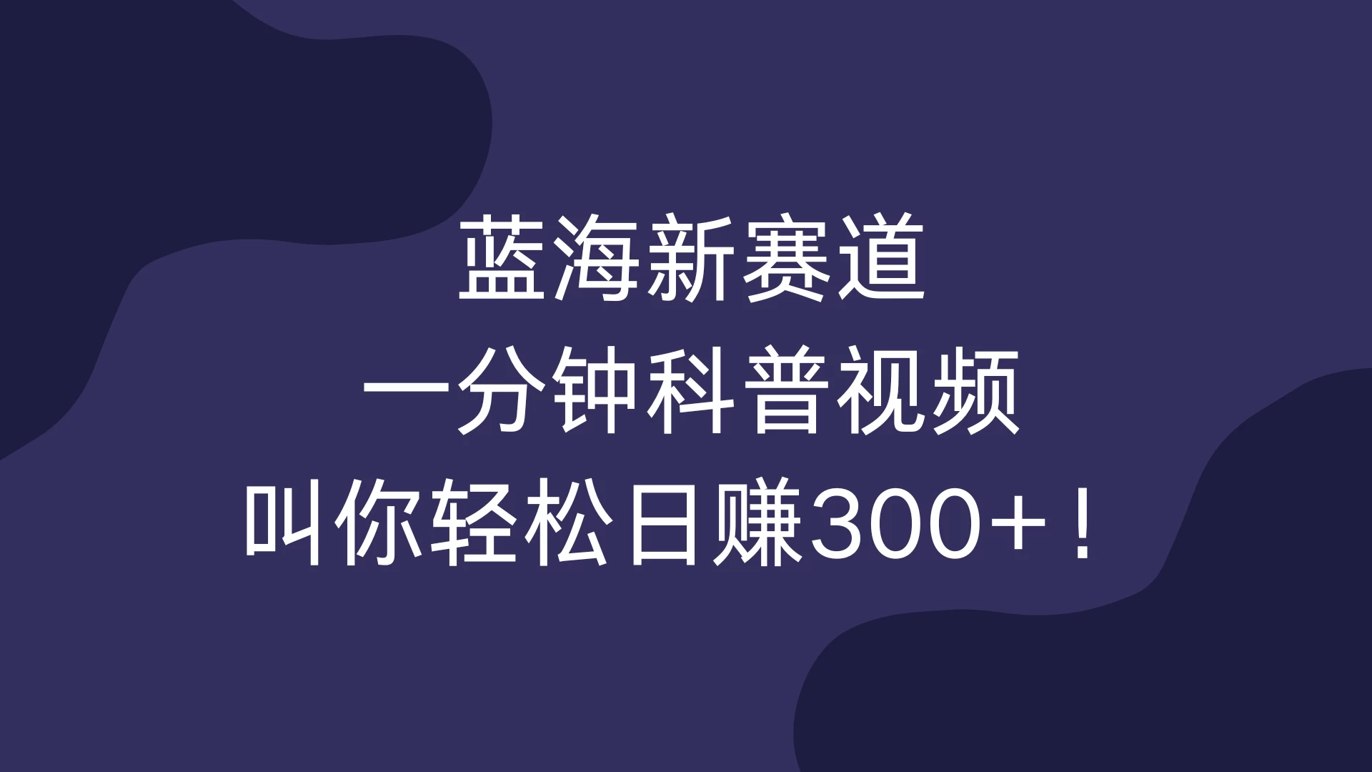 蓝海新赛道，一分钟科普视频，叫你轻松日赚300+！-玻哥网络技术工作室