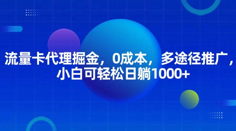 流量卡代理掘金，0成本，多途径推广，小白可轻松日躺1000+-玻哥网络技术工作室