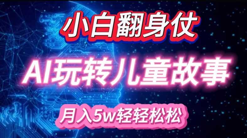 小白大翻身!靠AI玩转绘本故事，月入过W，轻松得很!-玻哥网络技术工作室