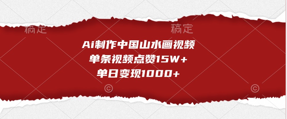 Ai制作中国山水画视频，单条视频点赞15W+，单日变现1000+-玻哥网络技术工作室