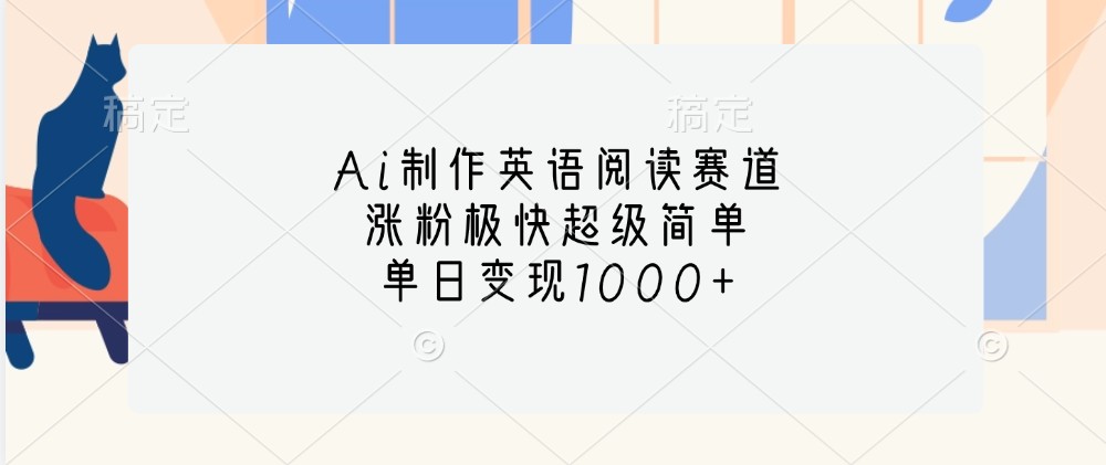 Ai制作英语阅读赛道，涨粉极快超级简单，单日变现1000+-玻哥网络技术工作室