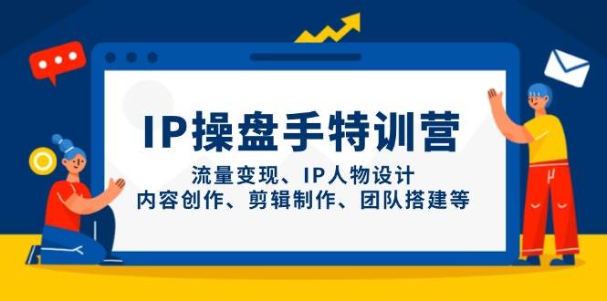 IP流量操盘手线上训练营，流量变现、IP人物设计、内容创作、剪辑、团队搭建等(更新)-玻哥网络技术工作室