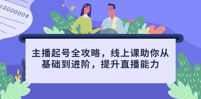 主播起号全攻略，线上课助你从基础到进阶，提升直播能力-玻哥网络技术工作室