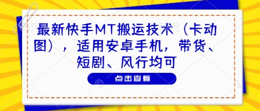 最新快手MT搬运技术(卡动图)，适用安卓手机，带货、短剧、风行均可-玻哥网络技术工作室
