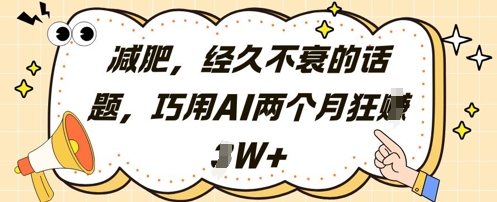 减肥，经久不衰的话题，巧用AI两个月狂挣2W+-玻哥网络技术工作室