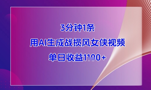 3分钟1条，用AI生成战损风女侠视频，单日收益1k+-玻哥网络技术工作室