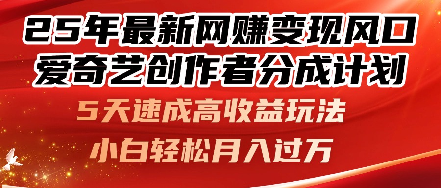 25年最新网赚变现风口！爱奇艺创作者分成计划，5天速成高收益玩法，小…-玻哥网络技术工作室