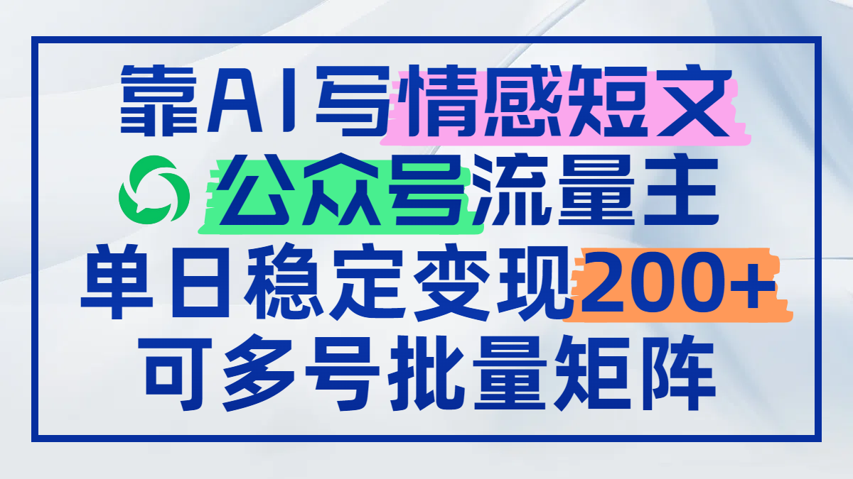 靠AI写情感短文，公众号流量主日赚200+，可多号批量矩阵-玻哥网络技术工作室