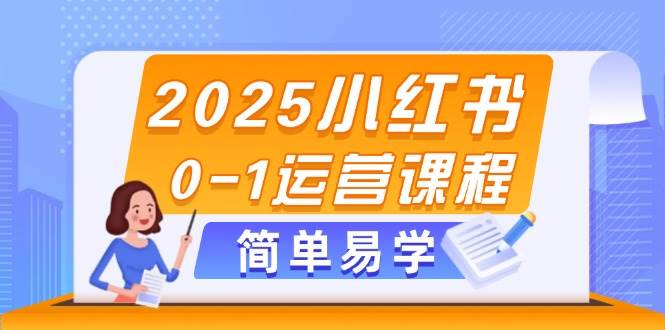 2025小红书0-1运营课程，选品、素材、笔记制作与发布技巧-玻哥网络技术工作室