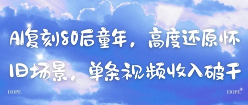 AI复刻80后童年，高度还原怀旧场景，单条视频收入几张-玻哥网络技术工作室