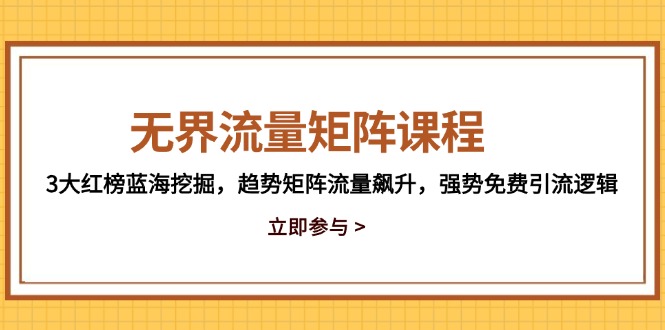无界流量矩阵课程，3大红榜蓝海挖掘，趋势矩阵流量飙升，强势免费引流逻辑-玻哥网络技术工作室