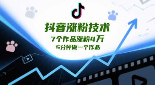 抖音涨粉技术，7个作品涨粉4W，5分钟做一个作品-玻哥网络技术工作室