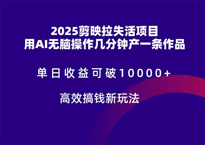 2025剪映拉失活项目，单日收益可破10000+，用AI无脑制作作品，高效搞…-玻哥网络技术工作室