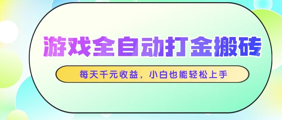 游戏全自动打金搬砖，每天千元收益，小白也能轻松上手-玻哥网络技术工作室