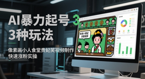 AI暴力起号3种玩法，像素画小人食堂贵妃搞笑视频制作，快速涨粉实操-玻哥网络技术工作室