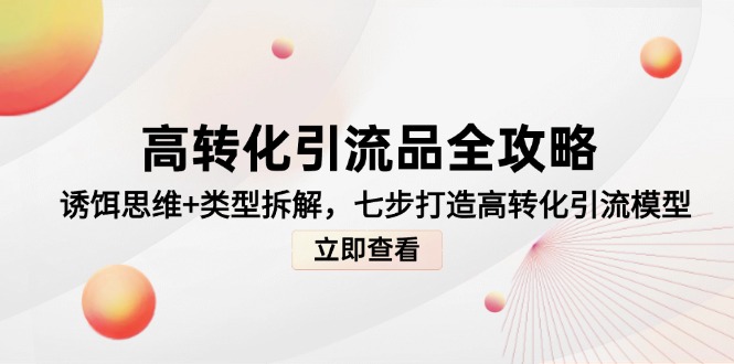 高转化引流品全攻略，诱饵思维+类型拆解，七步打造高转化引流模型-玻哥网络技术工作室