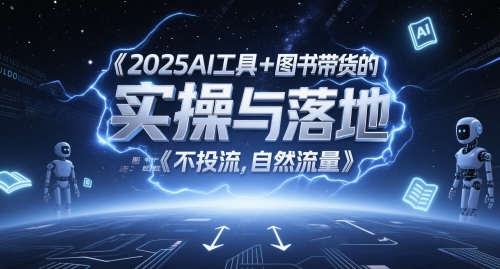 2025AI工具+图书带货的实操与落地，图文起号带货全攻略，不投流，自然流量-玻哥网络技术工作室
