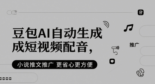 豆包AI自动生成短视频配音，小说推文推广更省心更方便-玻哥网络技术工作室