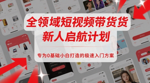 全领域短视频带货新人启航计划，专为0基础小白打造的极速入门方案-玻哥网络技术工作室
