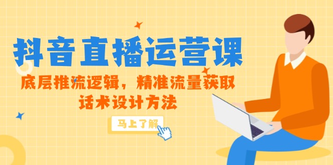 5月新课-抖音直播运营课，底层推流逻辑，精准流量获取，话术设计方法-玻哥网络技术工作室
