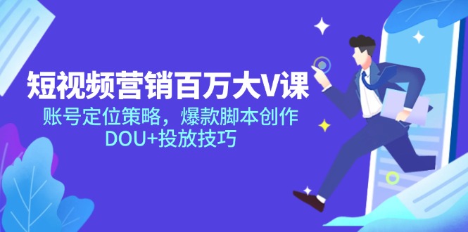 短视频营销百万大V课，账号定位策略，爆款脚本创作，DOU+投放技巧-玻哥网络技术工作室