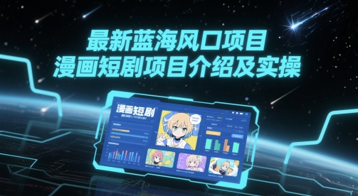 最新蓝海风口项目，漫画短剧项目介绍及实操-玻哥网络技术工作室