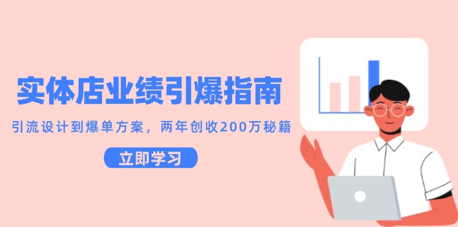 实体店业绩引爆指南，引流设计到爆单方案，两年创收200万秘籍-玻哥网络技术工作室